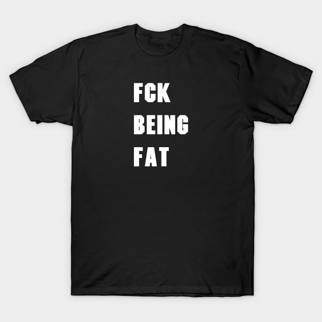 fck being fat T-Shirt by itacc